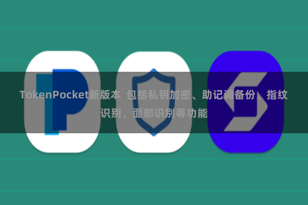 TokenPocket新版本 包括私钥加密、助记词备份、指纹识别、面部识别等功能