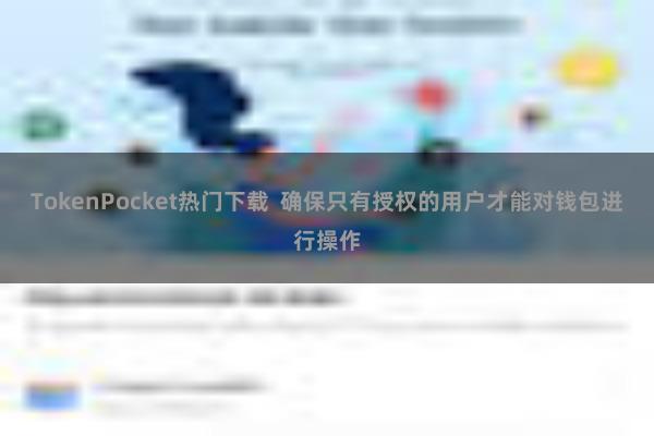 TokenPocket热门下载  确保只有授权的用户才能对钱包进行操作